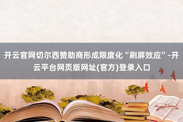 开云官网切尔西赞助商形成限度化“刷屏效应”-开云平台网页版网址(官方)登录入口