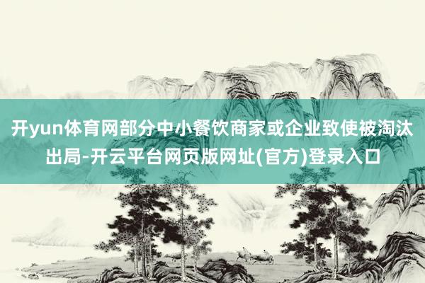 开yun体育网部分中小餐饮商家或企业致使被淘汰出局-开云平台网页版网址(官方)登录入口