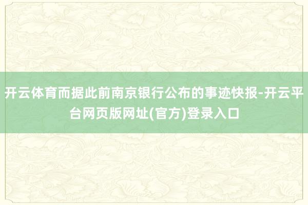 开云体育而据此前南京银行公布的事迹快报-开云平台网页版网址(官方)登录入口