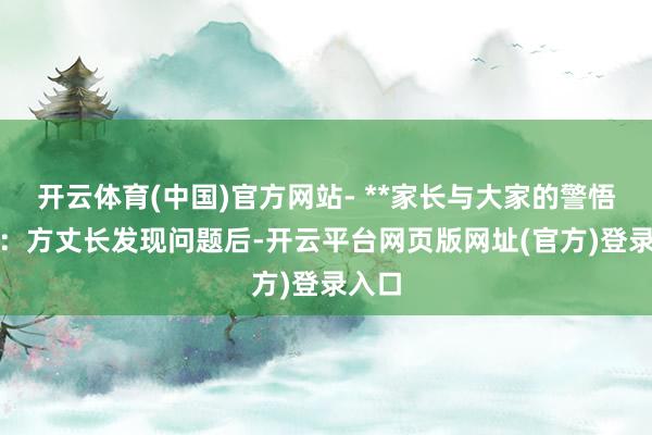 开云体育(中国)官方网站- **家长与大家的警悟性**：方丈长发现问题后-开云平台网页版网址(官方)登录入口
