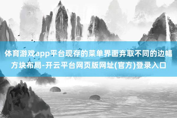 体育游戏app平台现存的菜单界面弃取不同的边幅方块布局-开云平台网页版网址(官方)登录入口